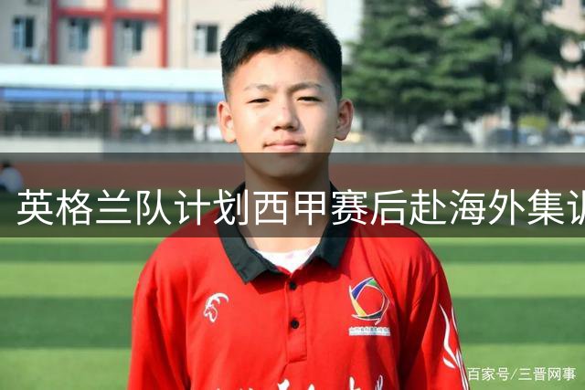 英格兰队计划西甲赛后赴海外集训